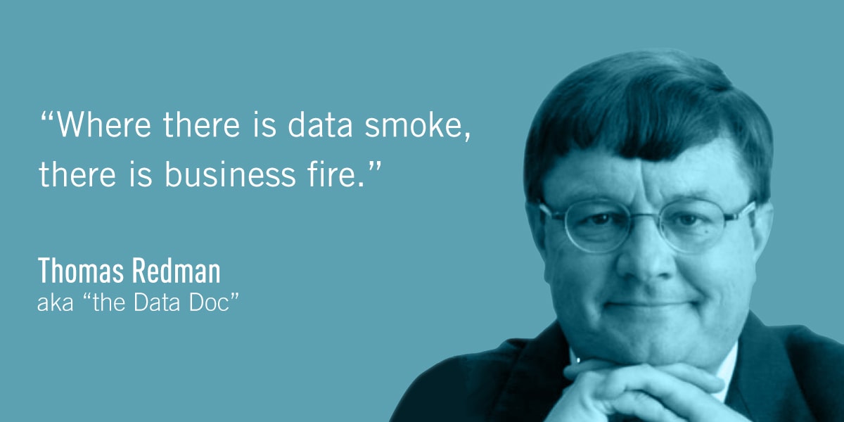 A quote from Thomas Redman: Where there is data smoke, there is business fire.